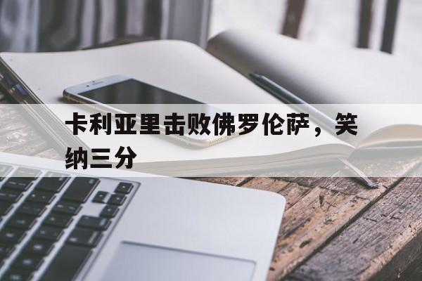 爱游戏网页版-卡利亚里击败佛罗伦萨，笑纳三分